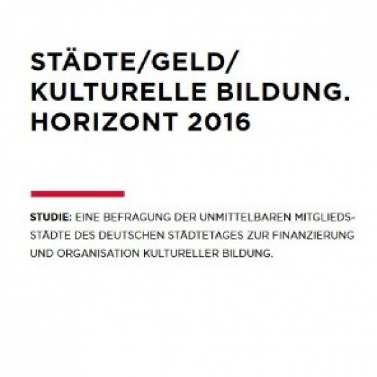 Studie »Städte/Geld/Kulturelle Bildung. Horizont 2016« Studie »Städte/Geld/Kulturelle Bildung. Horizont 2016«