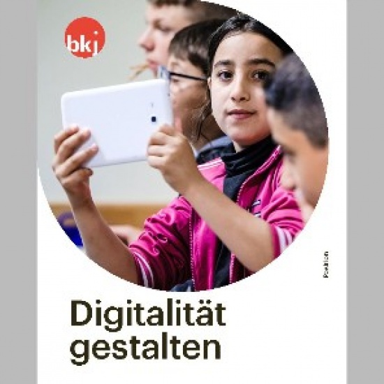 BKJ-Positionspapier »Digitalität gestalten – Jugendgerechte Kulturelle Bildung in der digitalen Gesellschaft«